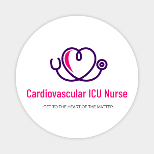 Cardiovascular ICU Nurse - I Get to the Heart of the Matter Magnet